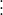\displaystyle  \vdots  