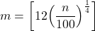 \displaystyle m = \left[ {12{{\left( {\frac{n}{{100}}} \right)}^{\frac{1}{4}}}} \right]