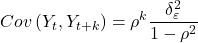 \displaystyle Cov\left( {{Y_t},{Y_{t + k}}} \right) = {\rho ^k}\frac{{\delta _\varepsilon ^2}}{{1 - {\rho ^2}}}