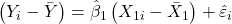 \displaystyle \left( {{Y_i} - \bar Y} \right) = {\hat \beta _1}\left( {{X_{1i}} - {{\bar X}_1}} \right) + {\hat \varepsilon _i}