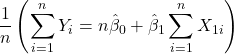 \displaystyle \frac{1}{n}\left( {\sum\limits_{i = 1}^n {{Y_i}}  = n{{\hat \beta }_0} + {{\hat \beta }_1}\sum\limits_{i = 1}^n {{X_{1i}}} } \right)