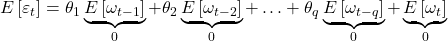 \displaystyle E\left[ {{\varepsilon _t}} \right] = {\theta _1}\underbrace {E\left[ {{\omega _{t - 1}}} \right]}_0 + {\theta _2}\underbrace {E\left[ {{\omega _{t - 2}}} \right]}_0 +  \ldots  + {\theta _q}\underbrace {E\left[ {{\omega _{t - q}}} \right]}_0 + \underbrace {E\left[ {{\omega _t}} \right]}_0