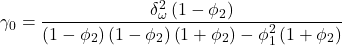 \displaystyle {\gamma _0} = \frac{{\delta _\omega ^2\left( {1 - {\phi _2}} \right)}}{{\left( {1 - {\phi _2}} \right)\left( {1 - {\phi _2}} \right)\left( {1 + {\phi _2}} \right) - \phi _1^2\left( {1 + {\phi _2}} \right)}}