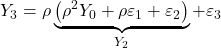 \displaystyle {Y_3} = \rho \underbrace {\left( {{\rho ^2}{Y_0} + \rho {\varepsilon _1} + {\varepsilon _2}} \right)}_{{Y_2}} + {\varepsilon _3}