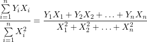 \displaystyle \frac{{\sum\limits_{i = 1}^n {{Y_i}{X_i}} }}{{\sum\limits_{i = 1}^n {X_i^2} }} = \frac{{{Y_1}{X_1} + {Y_2}{X_2} +  \ldots  + {Y_n}{X_n}}}{{X_1^2 + X_2^2 +  \ldots  + X_n^2}}