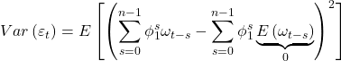 \displaystyle Var\left( {{\varepsilon _t}} \right) = E\left[ {{{\left( {\sum\limits_{s = 0}^{n - 1} {\phi _1^s{\omega _{t - s}}}  - \sum\limits_{s = 0}^{n - 1} {\phi _1^s\underbrace {E\left( {{\omega _{t - s}}} \right)}_0} } \right)}^2}} \right]