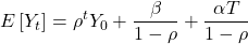 \displaystyle E\left[ {{Y_t}} \right] = {\rho ^t}{Y_0} + \frac{\beta }{{1 - \rho }} + \frac{{\alpha T}}{{1 - \rho }}