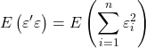 \displaystyle E\left( {\varepsilon '\varepsilon } \right) = E\left( {\sum\limits_{i = 1}^n {\varepsilon _i^2} } \right)