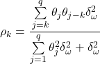 \displaystyle {\rho _k} = \frac{{\sum\limits_{j = k}^q {{\theta _j}{\theta _{j - k}}\delta _\omega ^2} }}{{\sum\limits_{j = 1}^q {\theta _j^2\delta _\omega ^2}  + \delta _\omega ^2}}