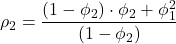 \displaystyle {\rho _2} = \frac{{\left( {1 - {\phi _2}} \right) \cdot {\phi _2} + \phi _1^2}}{{\left( {1 - {\phi _2}} \right)}}