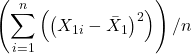 \displaystyle \left( {\sum\limits_{i = 1}^n {\left( {{{\left( {{X_{1i}} - {{\bar X}_1}} \right)}^2}} \right)} } \right)/n