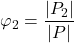 \displaystyle {\varphi _2} = \frac{{\left| {{P_2}} \right|}}{{\left| P \right|}}