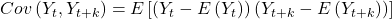 \displaystyle Cov\left( {{Y_t},{Y_{t + k}}} \right) = E\left[ {\left( {{Y_t} - E\left( {{Y_t}} \right)} \right)\left( {{Y_{t + k}} - E\left( {{Y_{t + k}}} \right)} \right)} \right]