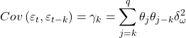 \displaystyle Cov\left( {{\varepsilon _t},{\varepsilon _{t - k}}} \right) = {\gamma _k} = \sum\limits_{j = k}^q {{\theta _j}{\theta _{j - k}}\delta _\omega ^2}  