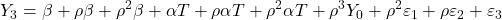 \displaystyle {Y_3} = \beta  + \rho \beta  + {\rho ^2}\beta  + \alpha T + \rho \alpha T + {\rho ^2}\alpha T + {\rho ^3}{Y_0} + {\rho ^2}{\varepsilon _1} + \rho {\varepsilon _2} + {\varepsilon _3}