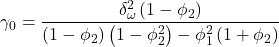\displaystyle {\gamma _0} = \frac{{\delta _\omega ^2\left( {1 - {\phi _2}} \right)}}{{\left( {1 - {\phi _2}} \right)\left( {1 - \phi _2^2} \right) - \phi _1^2\left( {1 + {\phi _2}} \right)}}