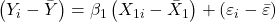\displaystyle \left( {{Y_i} - \bar Y} \right) = {\beta _1}\left( {{X_{1i}} - {{\bar X}_1}} \right) + \left( {{\varepsilon _i} - \bar \varepsilon } \right)