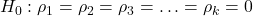 \displaystyle {H_0}:{\rho _1} = {\rho _2} = {\rho _3} =  \ldots  = {\rho _k} = 0