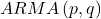 \displaystyle ARMA\left( {p,q} \right)