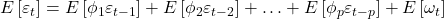 \displaystyle E\left[ {{\varepsilon _t}} \right] = E\left[ {{\phi _1}{\varepsilon _{t - 1}}} \right] + E\left[ {{\phi _2}{\varepsilon _{t - 2}}} \right] +  \ldots  + E\left[ {{\phi _p}{\varepsilon _{t - p}}} \right] + E\left[ {{\omega _t}} \right]