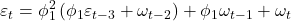 \displaystyle {\varepsilon _t} = \phi _1^2\left( {{\phi _1}{\varepsilon _{t - 3}} + {\omega _{t - 2}}} \right) + {\phi _1}{\omega _{t - 1}} + {\omega _t}