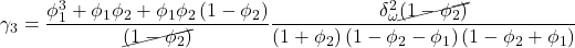 \displaystyle {\gamma _3} = \frac{{\phi _1^3 + {\phi _1}{\phi _2} + {\phi _1}{\phi _2}\left( {1 - {\phi _2}} \right)}}{{\cancel{{\left( {1 - {\phi _2}} \right)}}}}\frac{{\delta _\omega ^2\cancel{{\left( {1 - {\phi _2}} \right)}}}}{{\left( {1 + {\phi _2}} \right)\left( {1 - {\phi _2} - {\phi _1}} \right)\left( {1 - {\phi _2} + {\phi _1}} \right)}}
