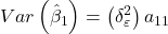 \displaystyle Var\left( {{{\hat \beta }_1}} \right) = \left( {\delta _\varepsilon ^2} \right){a_{11}}