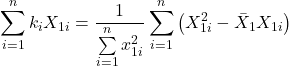 \displaystyle \sum\limits_{i = 1}^n {{k_i}{X_{1i}}}  = \frac{1}{{\sum\limits_{i = 1}^n {x_{1i}^2} }}\sum\limits_{i = 1}^n {\left( {X_{1i}^2 - {{\bar X}_1}{X_{1i}}} \right)}  