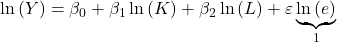 \displaystyle \ln \left( Y \right) = {\beta _0} + {\beta _1}\ln \left( K \right) + {\beta _2}\ln \left( L \right) + \varepsilon \underbrace {\ln \left( e \right)}_1