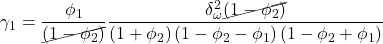 \displaystyle {\gamma _1} = \frac{{{\phi _1}}}{{\cancel{{\left( {1 - {\phi _2}} \right)}}}}\frac{{\delta _\omega ^2\cancel{{\left( {1 - {\phi _2}} \right)}}}}{{\left( {1 + {\phi _2}} \right)\left( {1 - {\phi _2} - {\phi _1}} \right)\left( {1 - {\phi _2} + {\phi _1}} \right)}}