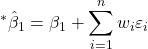 \displaystyle {}^*{\hat \beta _1} = {\beta _1} + \sum\limits_{i = 1}^n {{w_i}{\varepsilon _i}}  