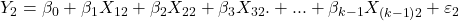 \displaystyle {Y_2} = {\beta _0} + {\beta _1}{X_{12}} + {\beta _2}{X_{22}} + {\beta _3}{X_{32}}. + ... + {\beta _{k - 1}}{X_{\left( {k - 1} \right)2}} + {\varepsilon _2}