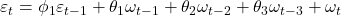 \displaystyle {\varepsilon _t} = {\phi _1}{\varepsilon _{t - 1}} + {\theta _1}{\omega _{t - 1}} + {\theta _2}{\omega _{t - 2}} + {\theta _3}{\omega _{t - 3}} + {\omega _t}