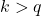 \displaystyle k > q