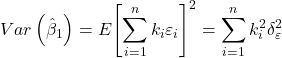\displaystyle Var\left( {{{\hat \beta }_1}} \right) = E{\left[ {\sum\limits_{i = 1}^n {{k_i}{\varepsilon _i}} } \right]^2} = \sum\limits_{i = 1}^n {k_i^2\delta _\varepsilon ^2}  