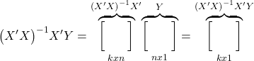 \displaystyle {\left( {X'X} \right)^{ - 1}}X'Y = {\overbrace {\left[ {\begin{array}{*{20}{c}} {}&{} \\ {}&{} \end{array}} \right]}^{{{\left( {X'X} \right)}^{ - 1}}X'}_{kxn}}{\overbrace {\left[ {\begin{array}{*{20}{c}} {}&{} \\ {}&{} \end{array}} \right]}^Y_{nx1}} = {\overbrace {\left[ {\begin{array}{*{20}{c}} {}&{} \\ {}&{} \end{array}} \right]}^{{{\left( {X'X} \right)}^{ - 1}}X'Y}_{kx1}}