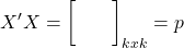 \displaystyle X'X = {\left[ {\begin{array}{*{20}{c}} {}&{} \\ {}&{} \end{array}} \right]_{kxk}} = p