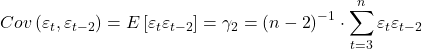 \displaystyle Cov\left( {{\varepsilon _t},{\varepsilon _{t - 2}}} \right) = E\left[ {{\varepsilon _t}{\varepsilon _{t - 2}}} \right] = {\gamma _2} = {\left( {n - 2} \right)^{ - 1}} \cdot \sum\limits_{t = 3}^n {{\varepsilon _t}{\varepsilon _{t - 2}}}  