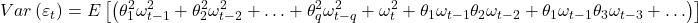 \displaystyle Var\left( {{\varepsilon _t}} \right) = E\left[ {\left( {\theta _1^2\omega _{t - 1}^2 + \theta _2^2\omega _{t - 2}^2 +  \ldots  + \theta _q^2\omega _{t - q}^2 + \omega _t^2 + {\theta _1}{\omega _{t - 1}}{\theta _2}{\omega _{t - 2}} + {\theta _1}{\omega _{t - 1}}{\theta _3}{\omega _{t - 3}} +  \ldots } \right)} \right]