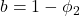 \displaystyle b = 1 - {\phi _2}