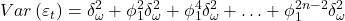 \displaystyle Var\left( {{\varepsilon _t}} \right) = \delta _\omega ^2 + \phi _1^2\delta _\omega ^2 + \phi _1^4\delta _\omega ^2 +  \ldots  + \phi _1^{2n - 2}\delta _\omega ^2