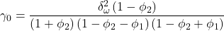 \displaystyle {\gamma _0} = \frac{{\delta _\omega ^2\left( {1 - {\phi _2}} \right)}}{{\left( {1 + {\phi _2}} \right)\left( {1 - {\phi _2} - {\phi _1}} \right)\left( {1 - {\phi _2} + {\phi _1}} \right)}}