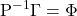 \displaystyle {{\rm P}^{ - 1}}\Gamma  = \Phi  