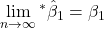 \displaystyle \mathop {\lim }\limits_{n \to \infty } {}^*{\hat \beta _1} = {\beta _1}