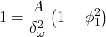 \displaystyle 1 = \frac{A}{{\delta _\omega ^2}}\left( {1 - \phi _1^2} \right)