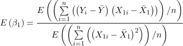 \displaystyle E\left( {{\beta _1}} \right) = \frac{{E\left( {\left( {\sum\limits_{i = 1}^n {\left( {\left( {{Y_i} - \bar Y} \right)\left( {{X_{1i}} - {{\bar X}_1}} \right)} \right)} } \right)/n} \right)}}{{E\left( {\left( {\sum\limits_{i = 1}^n {\left( {{{\left( {{X_{1i}} - {{\bar X}_1}} \right)}^2}} \right)} } \right)/n} \right)}}