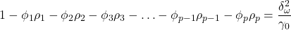 \displaystyle 1 - {\phi _1}{\rho _1} - {\phi _2}{\rho _2} - {\phi _3}{\rho _3} -  \ldots  - {\phi _{p - 1}}{\rho _{p - 1}} - {\phi _p}{\rho _p} = \frac{{\delta _\omega ^2}}{{{\gamma _0}}}