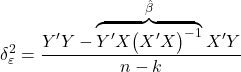 \displaystyle \delta _\varepsilon ^2 = \frac{{Y'Y - \overbrace {Y'X{{\left( {X'X} \right)}^{ - 1}}}^{\hat \beta }X'Y}}{{n - k}}