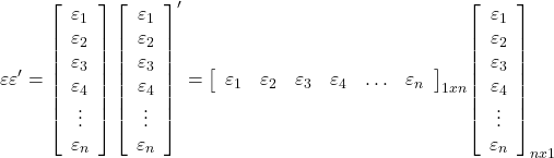 \displaystyle \varepsilon \varepsilon ' = \left[ {\begin{array}{*{20}{c}}  {{\varepsilon _1}} \\  {{\varepsilon _2}} \\  {{\varepsilon _3}} \\  {{\varepsilon _4}} \\  \vdots  \\  {{\varepsilon _n}}  \end{array}} \right]{\left[ {\begin{array}{*{20}{c}}  {{\varepsilon _1}} \\  {{\varepsilon _2}} \\  {{\varepsilon _3}} \\  {{\varepsilon _4}} \\  \vdots  \\  {{\varepsilon _n}}  \end{array}} \right]^\prime } = {\left[ {\begin{array}{*{20}{c}}  {{\varepsilon _1}}&{{\varepsilon _2}}&{{\varepsilon _3}}&{{\varepsilon _4}}& \ldots &{{\varepsilon _n}}  \end{array}} \right]_{1xn}}{\left[ {\begin{array}{*{20}{c}}  {{\varepsilon _1}} \\  {{\varepsilon _2}} \\  {{\varepsilon _3}} \\  {{\varepsilon _4}} \\  \vdots  \\  {{\varepsilon _n}}  \end{array}} \right]_{nx1}}