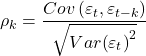 \displaystyle {\rho _k} = \frac{{Cov\left( {{\varepsilon _t},{\varepsilon _{t - k}}} \right)}}{{\sqrt {Var{{\left( {{\varepsilon _t}} \right)}^2}} }}